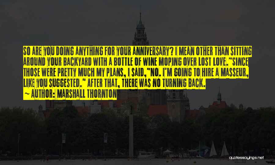 Marshall Thornton Quotes: So Are You Doing Anything For Your Anniversary? I Mean Other Than Sitting Around Your Backyard With A Bottle Of