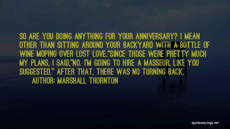 Marshall Thornton Quotes: So Are You Doing Anything For Your Anniversary? I Mean Other Than Sitting Around Your Backyard With A Bottle Of