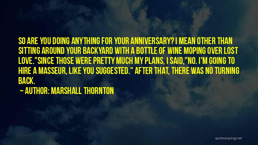 Marshall Thornton Quotes: So Are You Doing Anything For Your Anniversary? I Mean Other Than Sitting Around Your Backyard With A Bottle Of