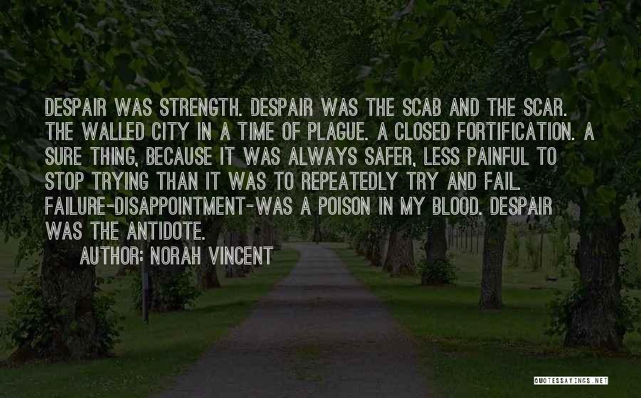 Norah Vincent Quotes: Despair Was Strength. Despair Was The Scab And The Scar. The Walled City In A Time Of Plague. A Closed