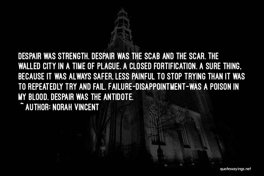 Norah Vincent Quotes: Despair Was Strength. Despair Was The Scab And The Scar. The Walled City In A Time Of Plague. A Closed