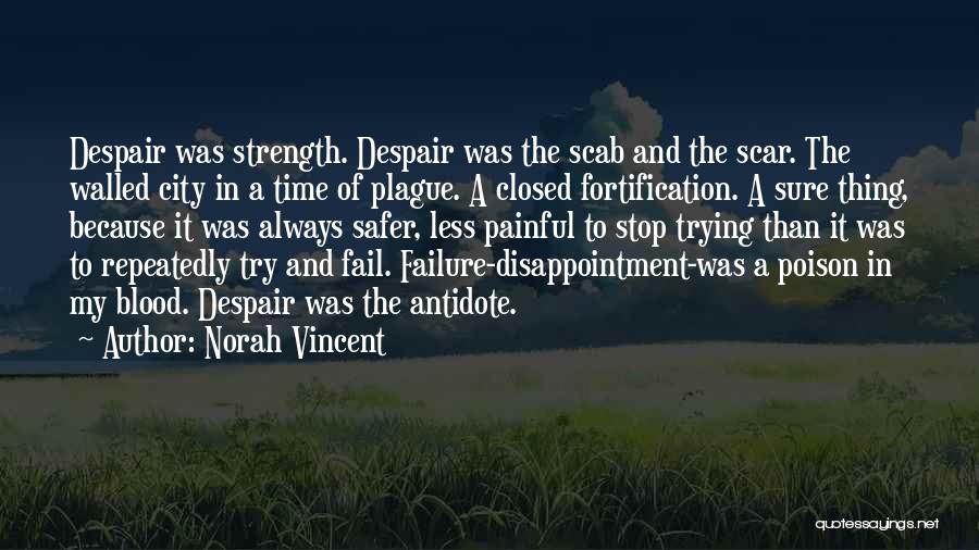 Norah Vincent Quotes: Despair Was Strength. Despair Was The Scab And The Scar. The Walled City In A Time Of Plague. A Closed