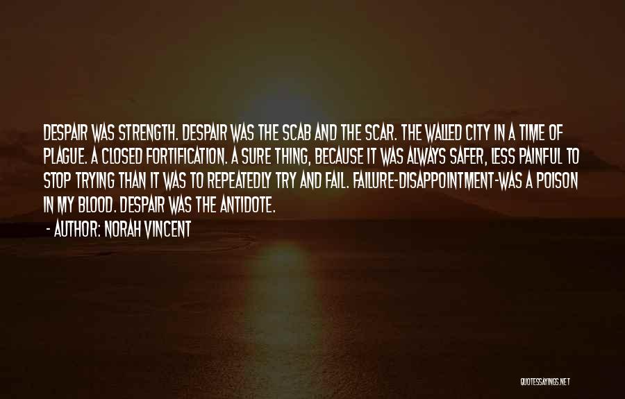 Norah Vincent Quotes: Despair Was Strength. Despair Was The Scab And The Scar. The Walled City In A Time Of Plague. A Closed