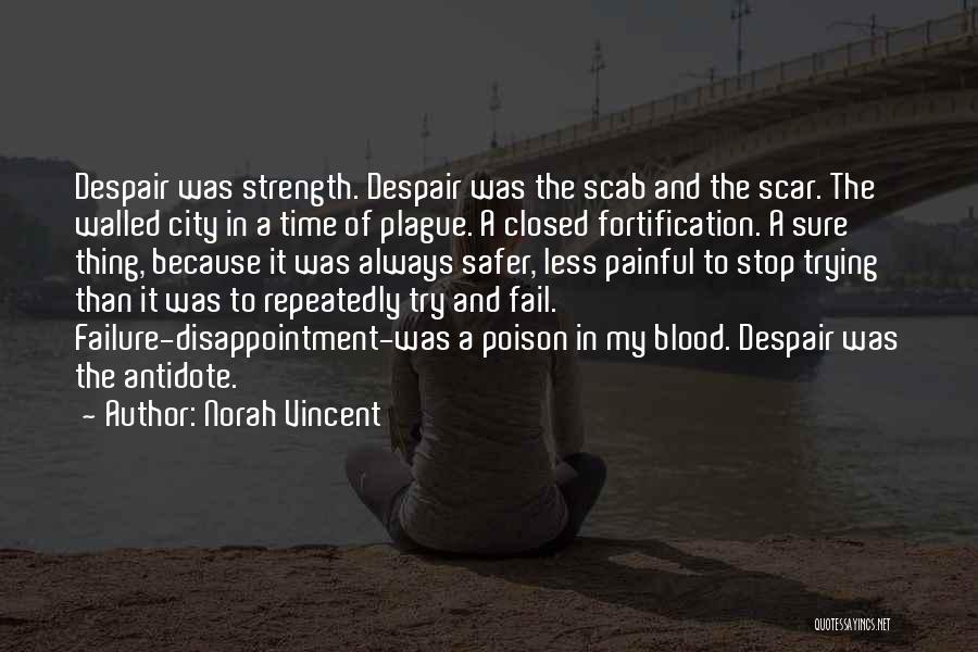 Norah Vincent Quotes: Despair Was Strength. Despair Was The Scab And The Scar. The Walled City In A Time Of Plague. A Closed