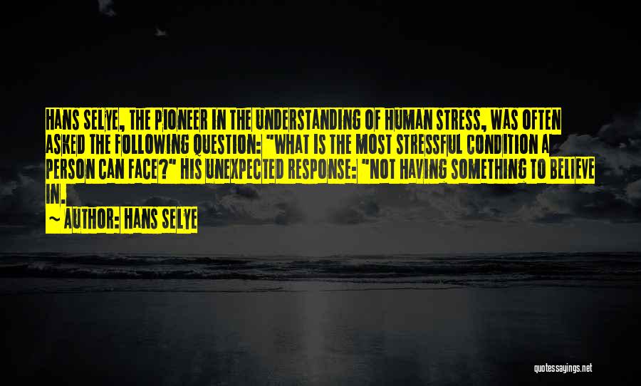 Hans Selye Quotes: Hans Selye, The Pioneer In The Understanding Of Human Stress, Was Often Asked The Following Question: What Is The Most