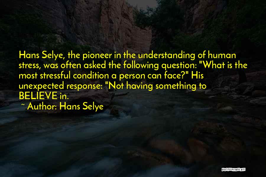 Hans Selye Quotes: Hans Selye, The Pioneer In The Understanding Of Human Stress, Was Often Asked The Following Question: What Is The Most