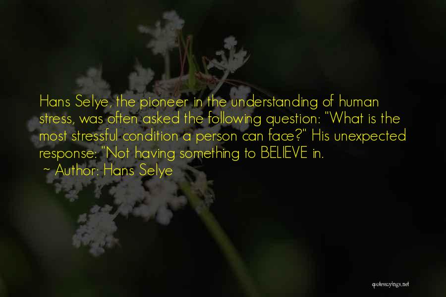 Hans Selye Quotes: Hans Selye, The Pioneer In The Understanding Of Human Stress, Was Often Asked The Following Question: What Is The Most