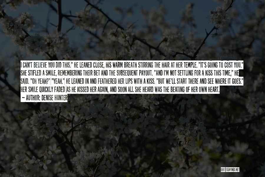 Denise Hunter Quotes: I Can't Believe You Did This. He Leaned Close, His Warm Breath Stirring The Hair At Her Temple. It's Going