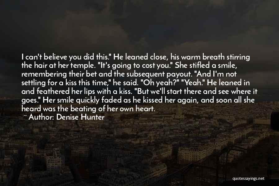 Denise Hunter Quotes: I Can't Believe You Did This. He Leaned Close, His Warm Breath Stirring The Hair At Her Temple. It's Going