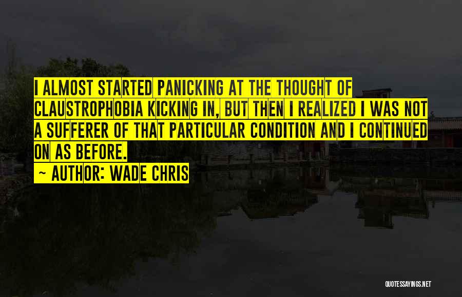 Wade Chris Quotes: I Almost Started Panicking At The Thought Of Claustrophobia Kicking In, But Then I Realized I Was Not A Sufferer