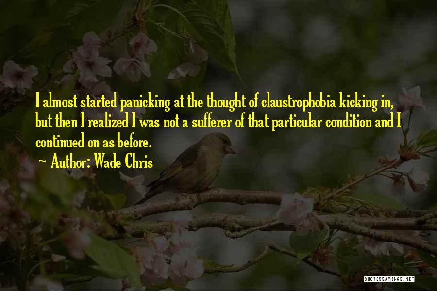 Wade Chris Quotes: I Almost Started Panicking At The Thought Of Claustrophobia Kicking In, But Then I Realized I Was Not A Sufferer