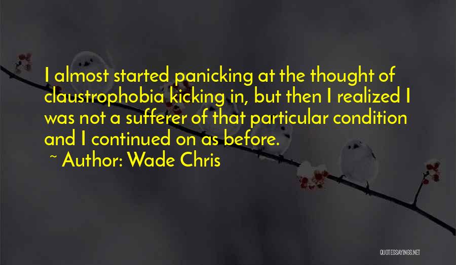 Wade Chris Quotes: I Almost Started Panicking At The Thought Of Claustrophobia Kicking In, But Then I Realized I Was Not A Sufferer