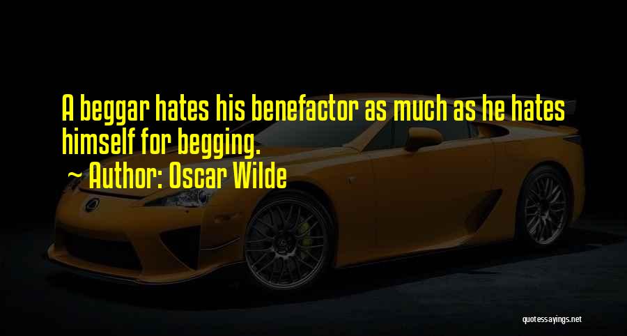 Oscar Wilde Quotes: A Beggar Hates His Benefactor As Much As He Hates Himself For Begging.