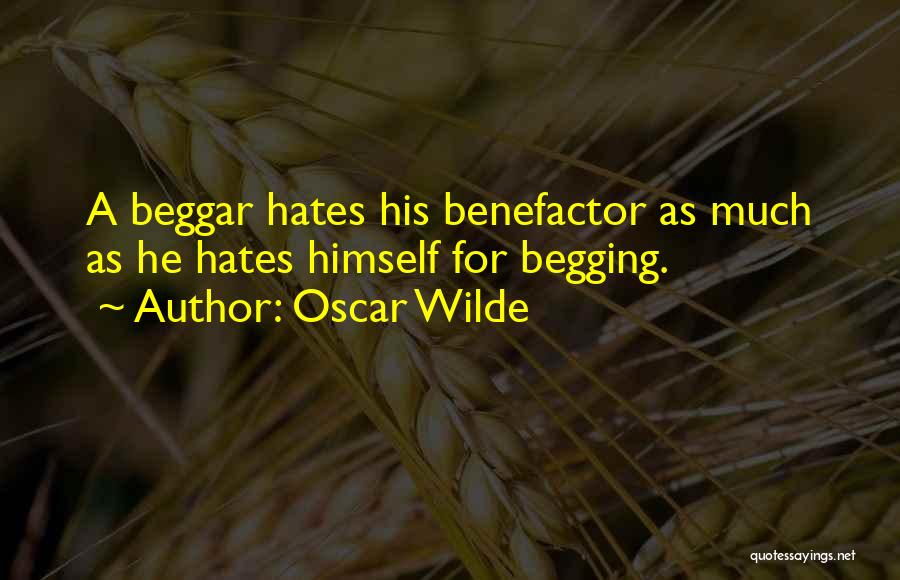 Oscar Wilde Quotes: A Beggar Hates His Benefactor As Much As He Hates Himself For Begging.