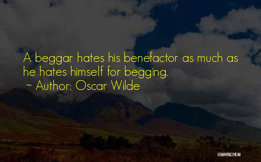 Oscar Wilde Quotes: A Beggar Hates His Benefactor As Much As He Hates Himself For Begging.