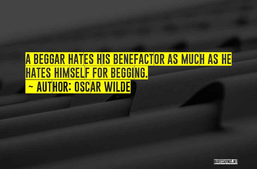 Oscar Wilde Quotes: A Beggar Hates His Benefactor As Much As He Hates Himself For Begging.