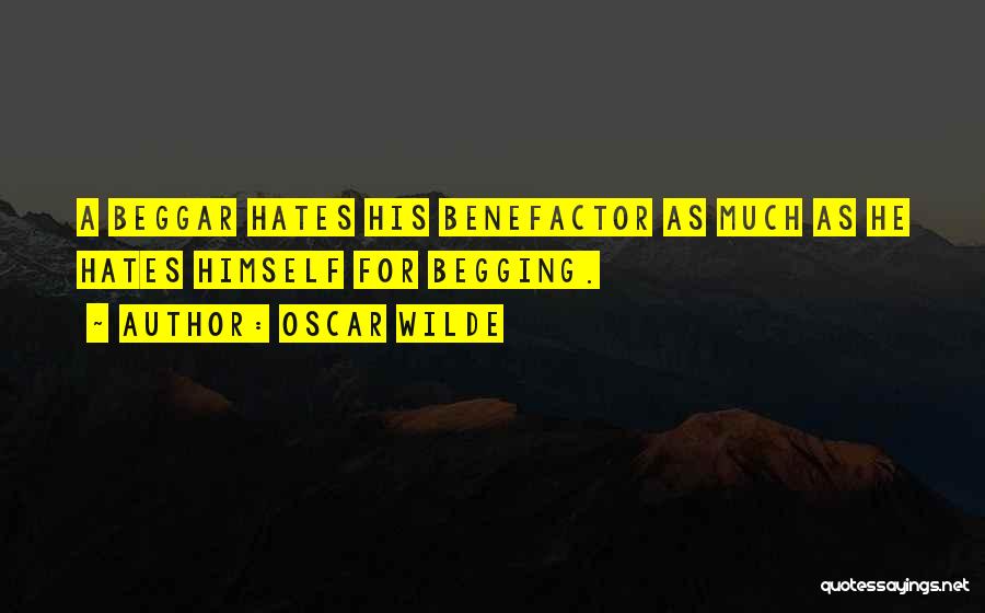 Oscar Wilde Quotes: A Beggar Hates His Benefactor As Much As He Hates Himself For Begging.