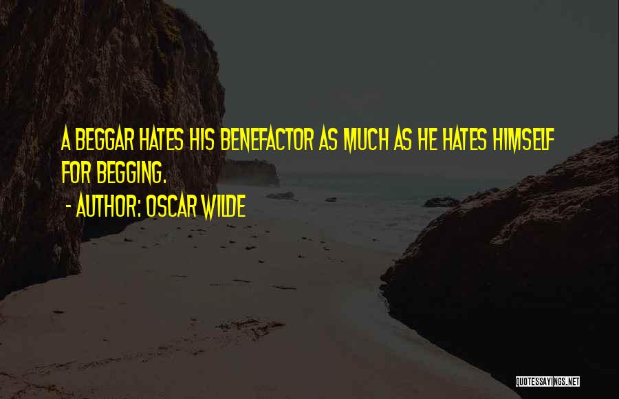 Oscar Wilde Quotes: A Beggar Hates His Benefactor As Much As He Hates Himself For Begging.