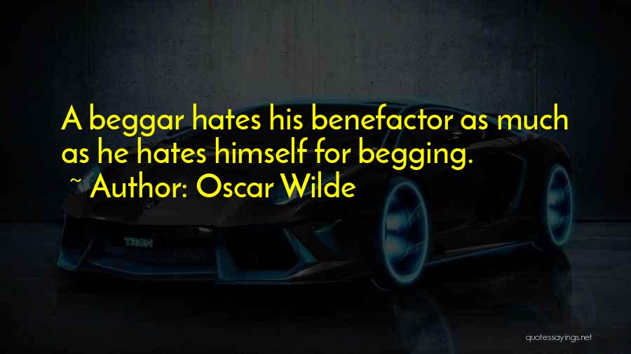 Oscar Wilde Quotes: A Beggar Hates His Benefactor As Much As He Hates Himself For Begging.