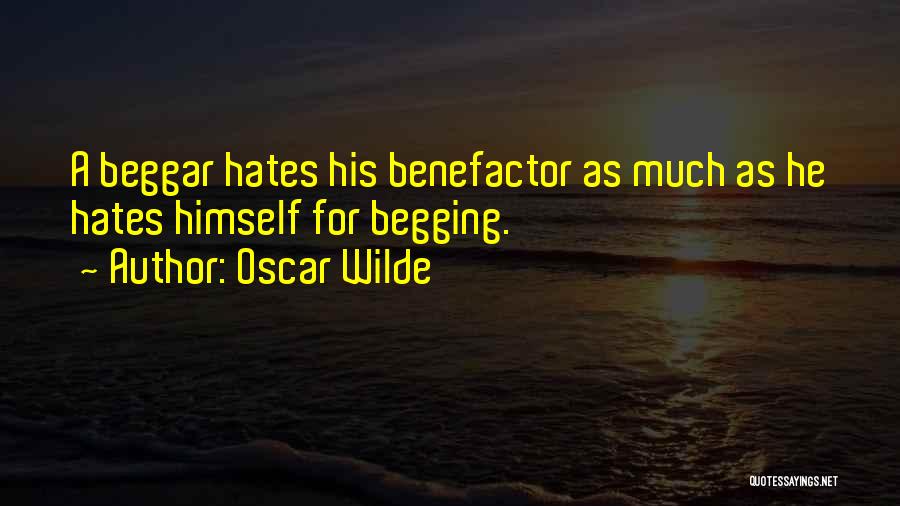 Oscar Wilde Quotes: A Beggar Hates His Benefactor As Much As He Hates Himself For Begging.