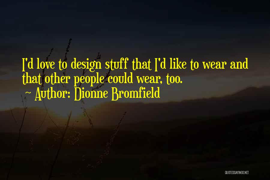 Dionne Bromfield Quotes: I'd Love To Design Stuff That I'd Like To Wear And That Other People Could Wear, Too.