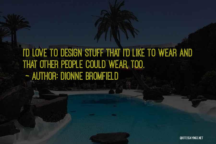 Dionne Bromfield Quotes: I'd Love To Design Stuff That I'd Like To Wear And That Other People Could Wear, Too.