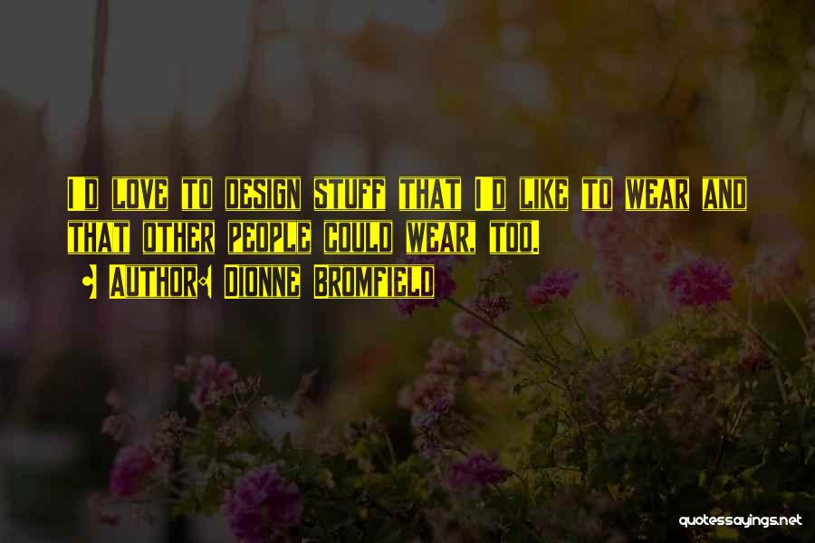 Dionne Bromfield Quotes: I'd Love To Design Stuff That I'd Like To Wear And That Other People Could Wear, Too.