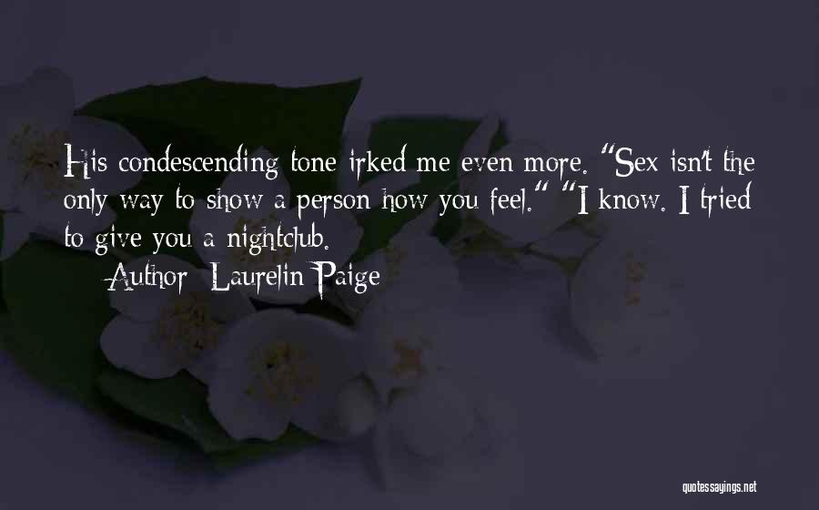 Laurelin Paige Quotes: His Condescending Tone Irked Me Even More. Sex Isn't The Only Way To Show A Person How You Feel. I