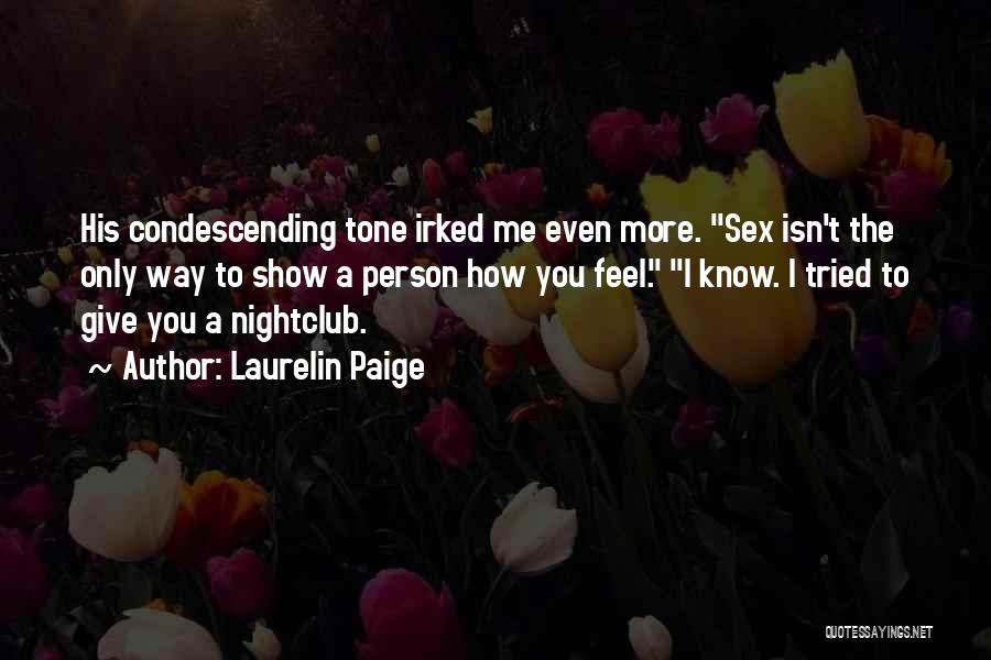 Laurelin Paige Quotes: His Condescending Tone Irked Me Even More. Sex Isn't The Only Way To Show A Person How You Feel. I