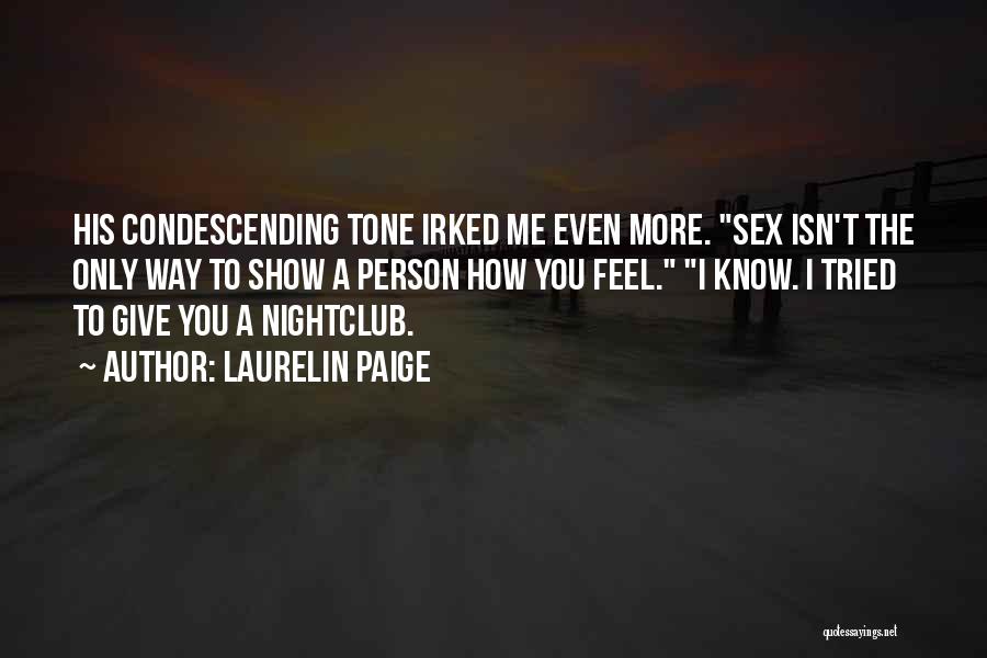 Laurelin Paige Quotes: His Condescending Tone Irked Me Even More. Sex Isn't The Only Way To Show A Person How You Feel. I