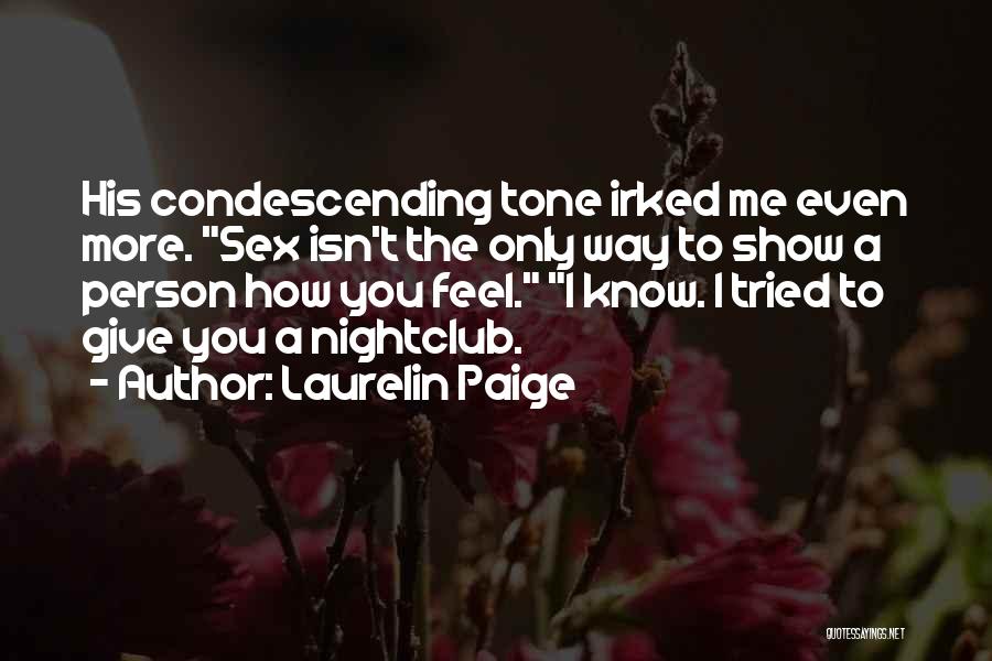 Laurelin Paige Quotes: His Condescending Tone Irked Me Even More. Sex Isn't The Only Way To Show A Person How You Feel. I