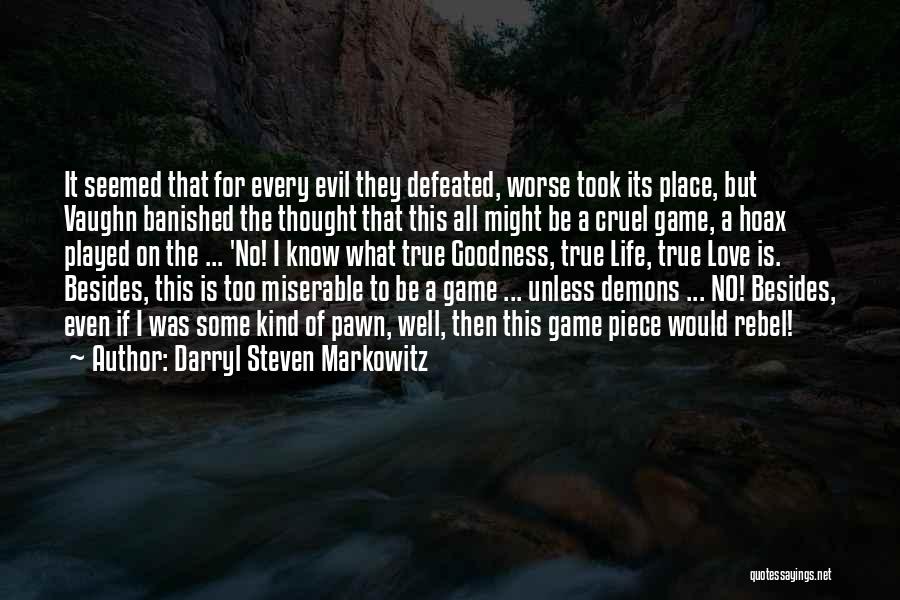 Darryl Steven Markowitz Quotes: It Seemed That For Every Evil They Defeated, Worse Took Its Place, But Vaughn Banished The Thought That This All