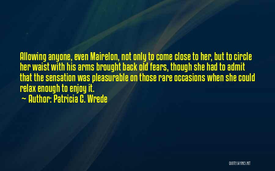 Patricia C. Wrede Quotes: Allowing Anyone, Even Mairelon, Not Only To Come Close To Her, But To Circle Her Waist With His Arms Brought