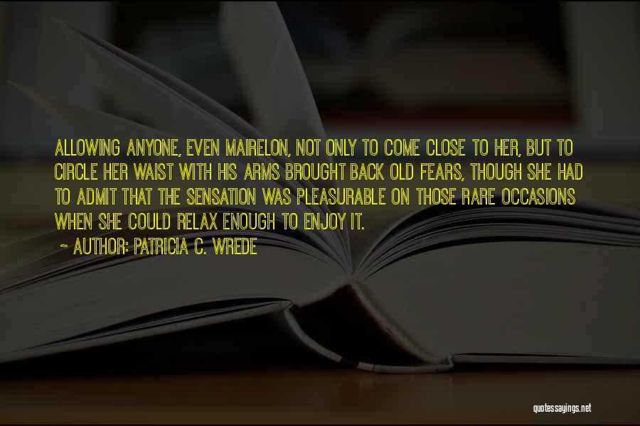 Patricia C. Wrede Quotes: Allowing Anyone, Even Mairelon, Not Only To Come Close To Her, But To Circle Her Waist With His Arms Brought