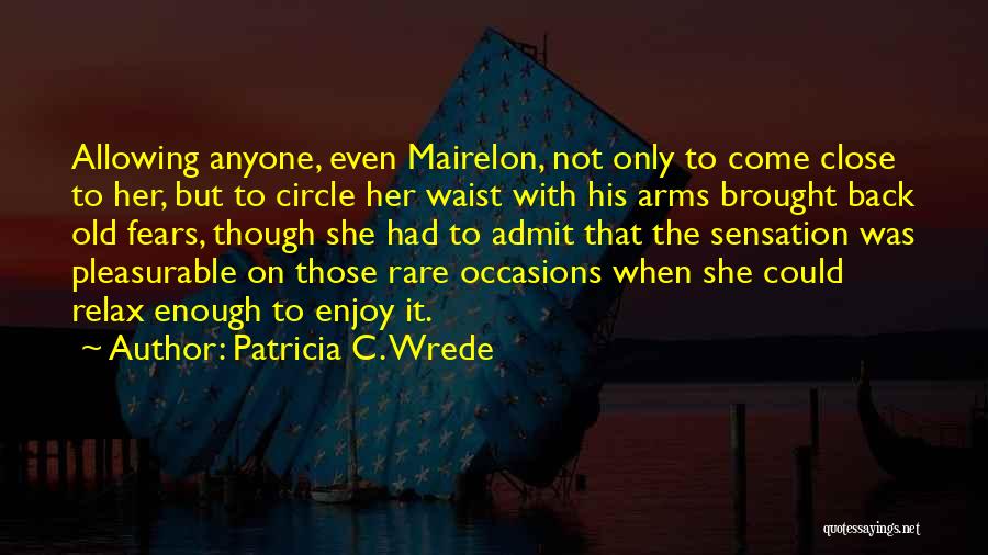 Patricia C. Wrede Quotes: Allowing Anyone, Even Mairelon, Not Only To Come Close To Her, But To Circle Her Waist With His Arms Brought