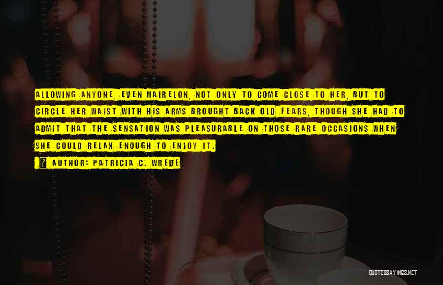 Patricia C. Wrede Quotes: Allowing Anyone, Even Mairelon, Not Only To Come Close To Her, But To Circle Her Waist With His Arms Brought