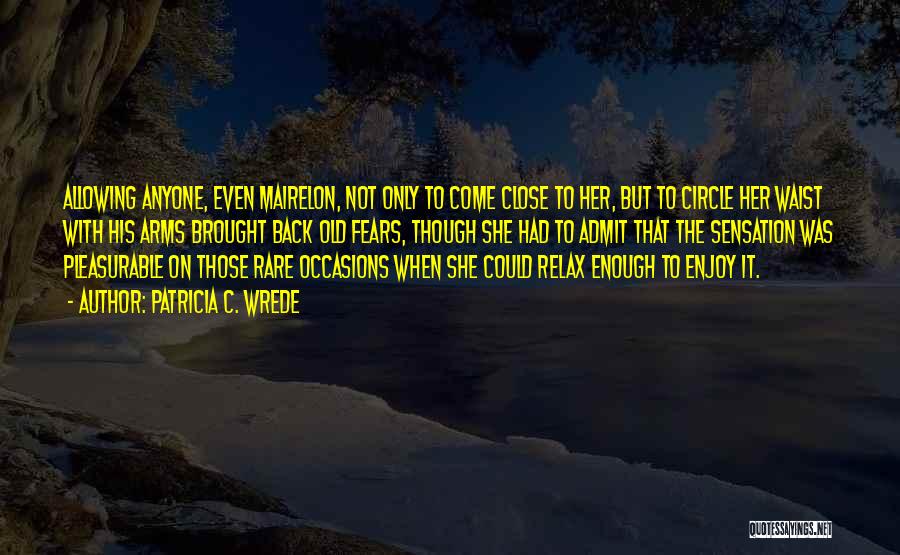 Patricia C. Wrede Quotes: Allowing Anyone, Even Mairelon, Not Only To Come Close To Her, But To Circle Her Waist With His Arms Brought