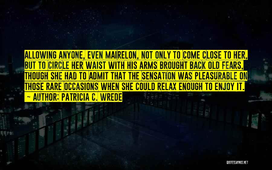 Patricia C. Wrede Quotes: Allowing Anyone, Even Mairelon, Not Only To Come Close To Her, But To Circle Her Waist With His Arms Brought