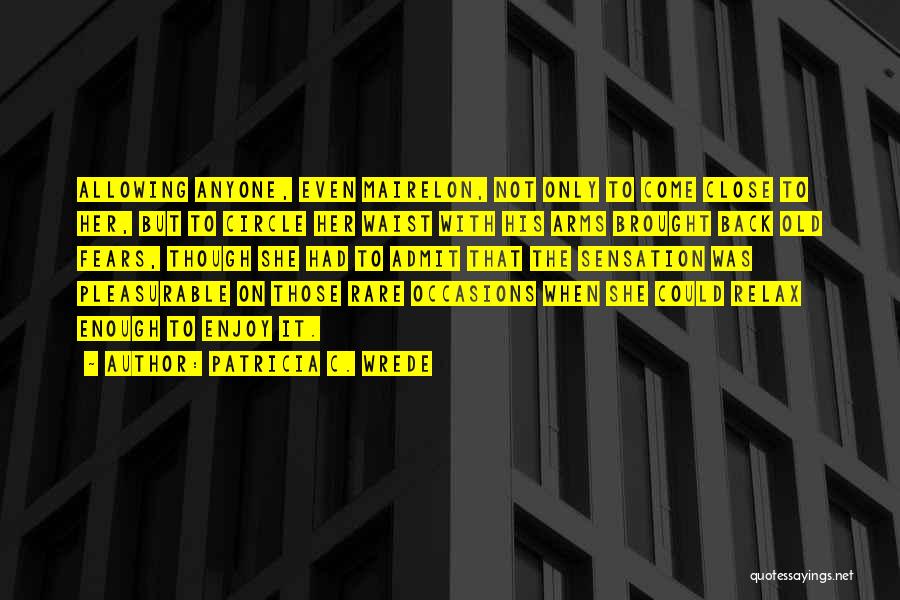 Patricia C. Wrede Quotes: Allowing Anyone, Even Mairelon, Not Only To Come Close To Her, But To Circle Her Waist With His Arms Brought