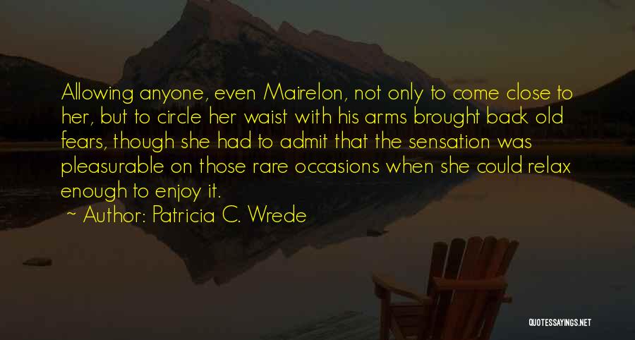 Patricia C. Wrede Quotes: Allowing Anyone, Even Mairelon, Not Only To Come Close To Her, But To Circle Her Waist With His Arms Brought