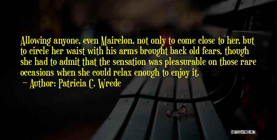 Patricia C. Wrede Quotes: Allowing Anyone, Even Mairelon, Not Only To Come Close To Her, But To Circle Her Waist With His Arms Brought