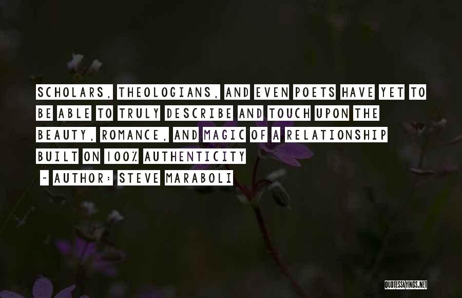 Steve Maraboli Quotes: Scholars, Theologians, And Even Poets Have Yet To Be Able To Truly Describe And Touch Upon The Beauty, Romance, And