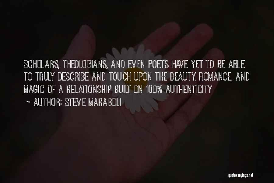 Steve Maraboli Quotes: Scholars, Theologians, And Even Poets Have Yet To Be Able To Truly Describe And Touch Upon The Beauty, Romance, And