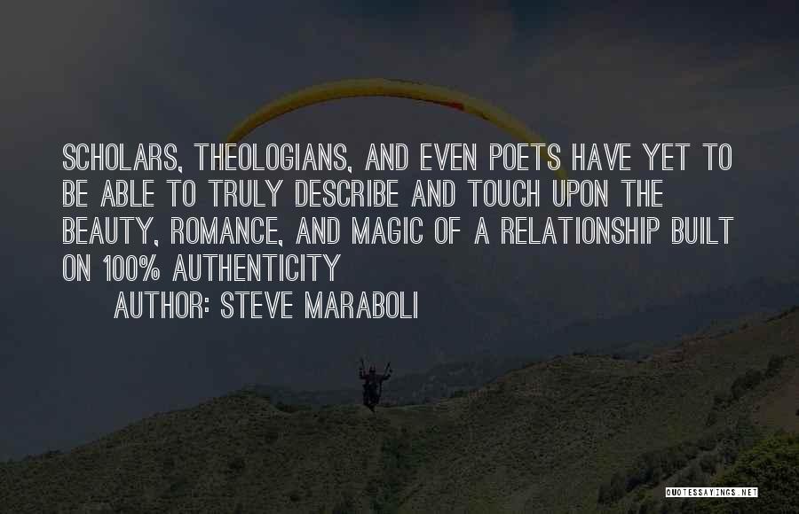 Steve Maraboli Quotes: Scholars, Theologians, And Even Poets Have Yet To Be Able To Truly Describe And Touch Upon The Beauty, Romance, And