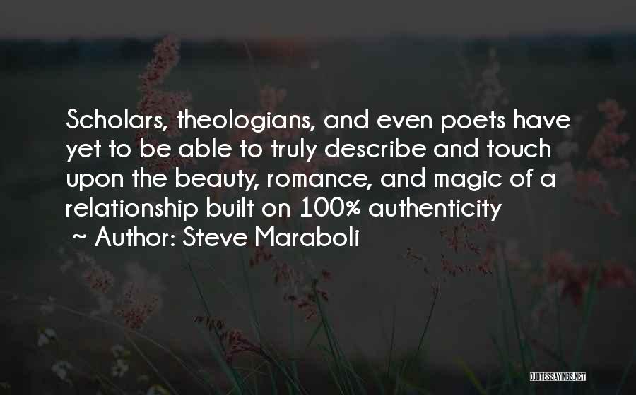 Steve Maraboli Quotes: Scholars, Theologians, And Even Poets Have Yet To Be Able To Truly Describe And Touch Upon The Beauty, Romance, And