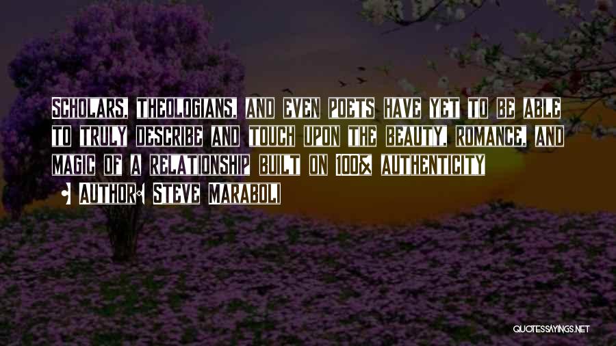 Steve Maraboli Quotes: Scholars, Theologians, And Even Poets Have Yet To Be Able To Truly Describe And Touch Upon The Beauty, Romance, And