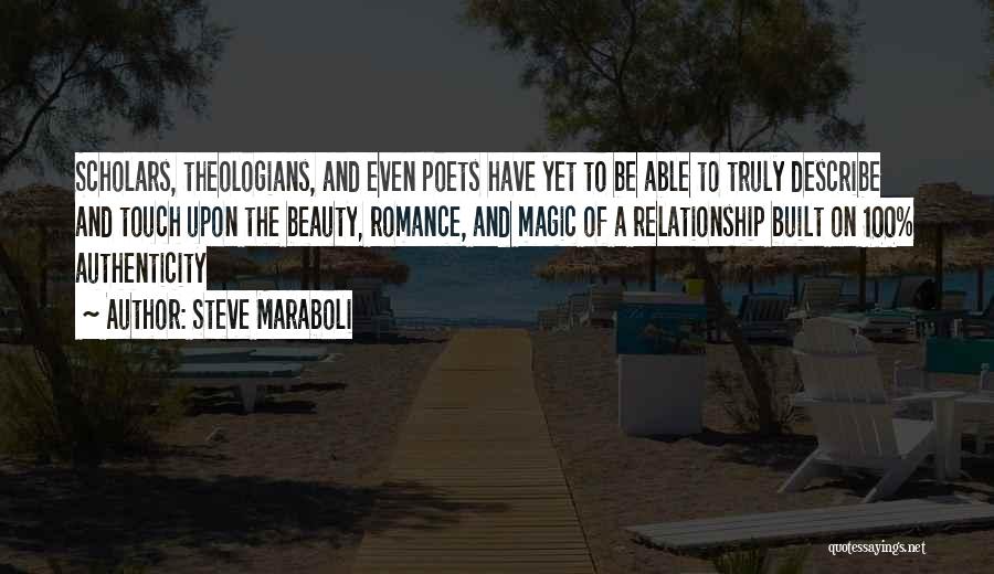 Steve Maraboli Quotes: Scholars, Theologians, And Even Poets Have Yet To Be Able To Truly Describe And Touch Upon The Beauty, Romance, And