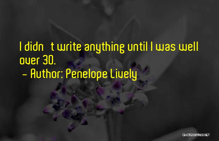 Penelope Lively Quotes: I Didn't Write Anything Until I Was Well Over 30.