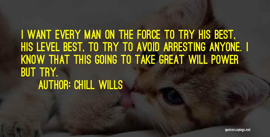 Chill Wills Quotes: I Want Every Man On The Force To Try His Best, His Level Best, To Try To Avoid Arresting Anyone.