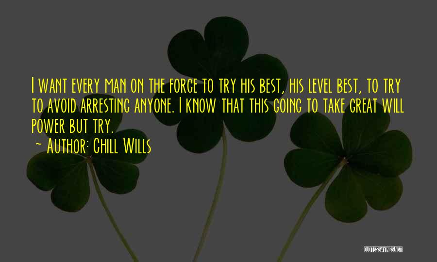 Chill Wills Quotes: I Want Every Man On The Force To Try His Best, His Level Best, To Try To Avoid Arresting Anyone.